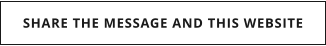 SHARE THE MESSAGE AND THIS WEBSITE