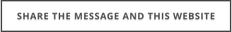SHARE THE MESSAGE AND THIS WEBSITE